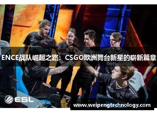 ENCE战队崛起之路：CSGO欧洲舞台新星的崭新篇章