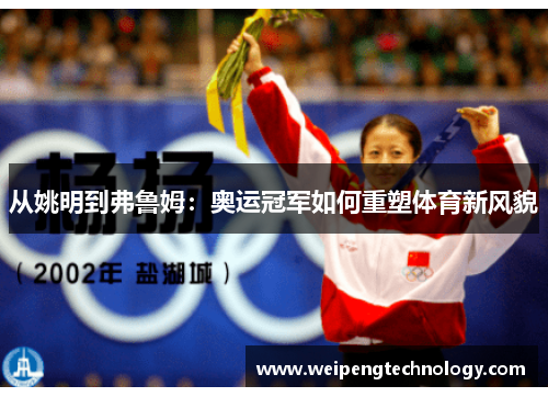 从姚明到弗鲁姆：奥运冠军如何重塑体育新风貌