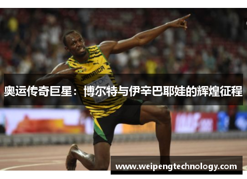 奥运传奇巨星：博尔特与伊辛巴耶娃的辉煌征程