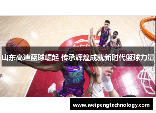 山东高速篮球崛起 传承辉煌成就新时代篮球力量