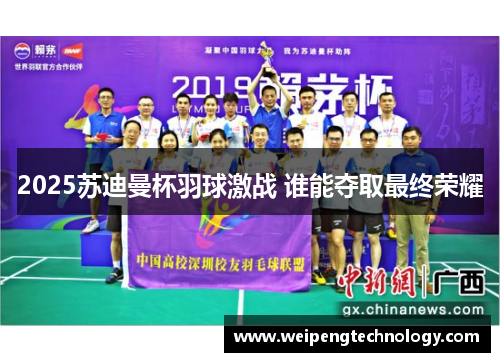 2025苏迪曼杯羽球激战 谁能夺取最终荣耀