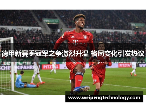 德甲新赛季冠军之争激烈升温 格局变化引发热议