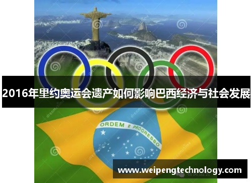 2016年里约奥运会遗产如何影响巴西经济与社会发展