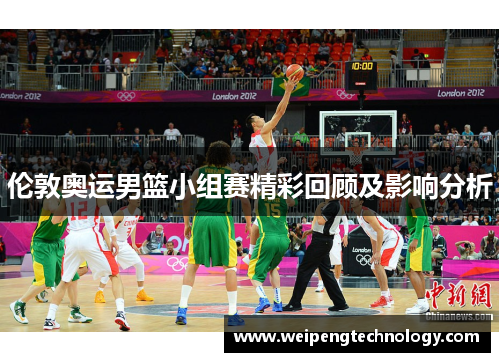 伦敦奥运男篮小组赛精彩回顾及影响分析