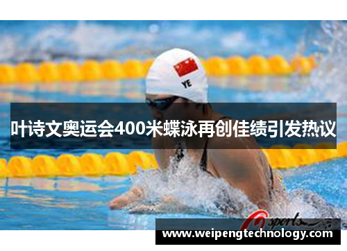 叶诗文奥运会400米蝶泳再创佳绩引发热议