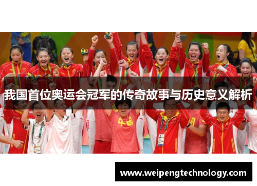我国首位奥运会冠军的传奇故事与历史意义解析