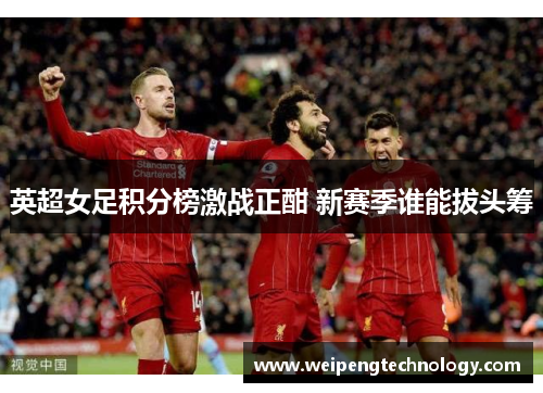 英超女足积分榜激战正酣 新赛季谁能拔头筹
